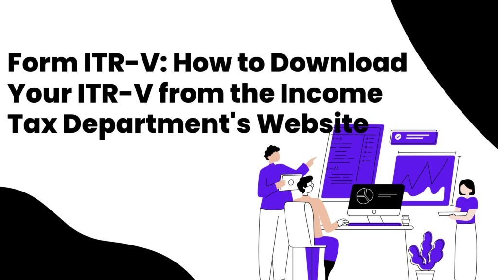 Form ITR-V: How to Download Your ITR-V from the Income Tax Department's ...