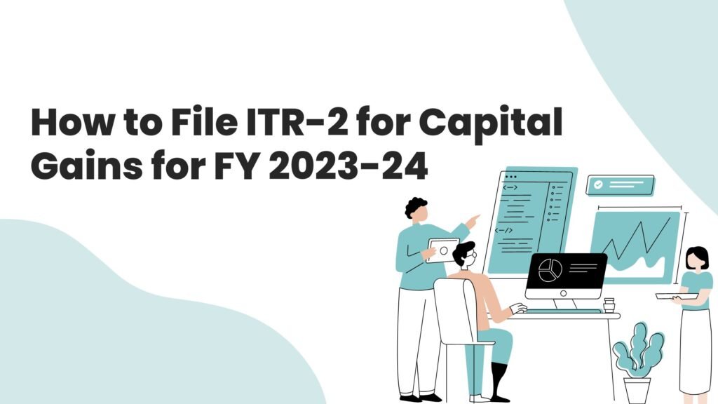 How to File ITR-2 for Capital Gains for FY 2023-24